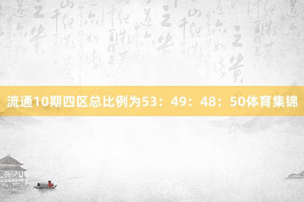 流通10期四区总比例为53:49:48:50体育集锦