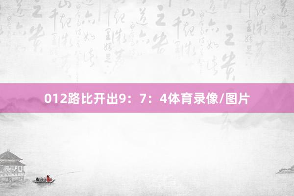 012路比开出9：7：4体育录像/图片